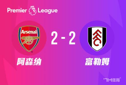 英超-萨卡点射帕利尼亚绝平 阿森纳2-2战平富勒姆