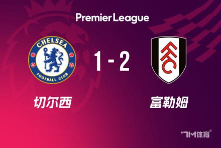 英超-切尔西1-2富勒姆，多赛2场距榜首利物浦4分