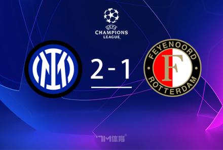 国米2-1险胜费耶诺德总比分4-1晋级图拉姆贡献关键进球