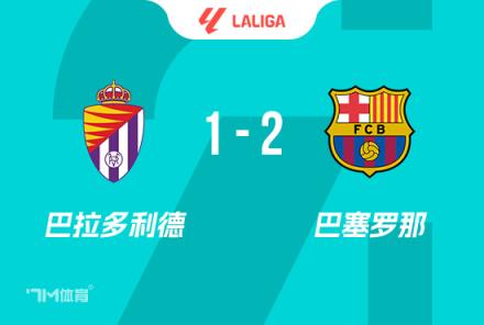 西甲-巴萨2-1巴拉多利德拉菲尼亚破门费尔明建功